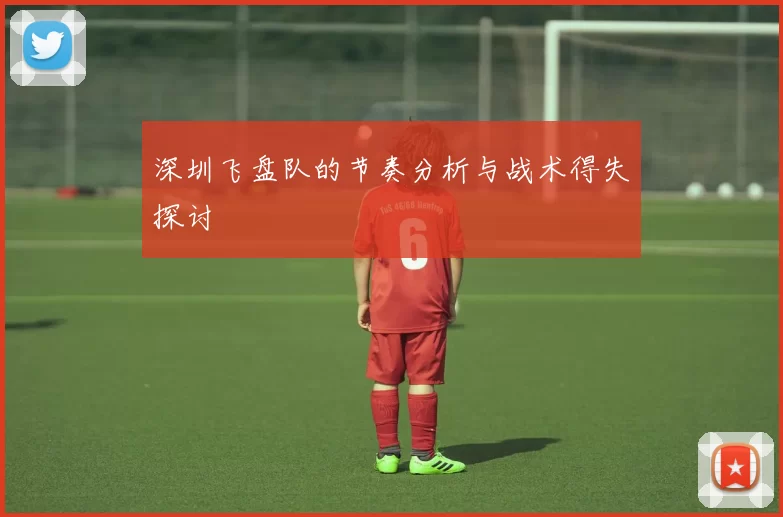 深圳飞盘队的节奏分析与战术得失探讨