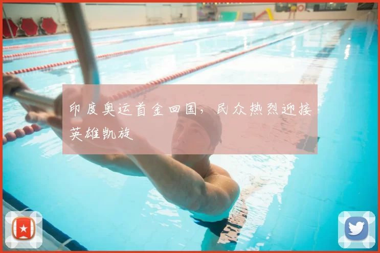 印度奥运首金回国，民众热烈迎接英雄凯旋