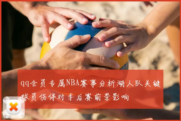 qq会员专属NBA赛事分析湖人队关键球员伤停对季后赛前景影响