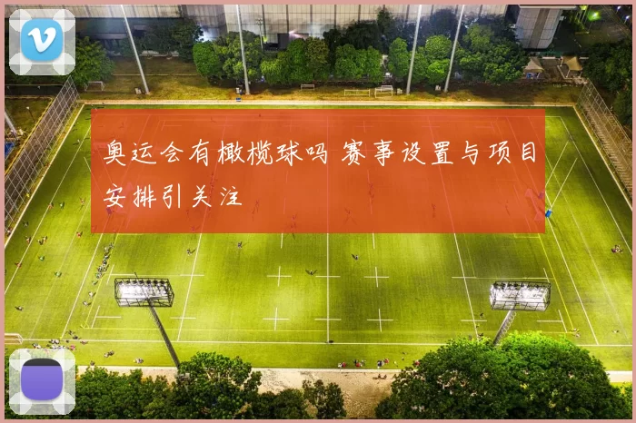 奥运会有橄榄球吗 赛事设置与项目安排引关注