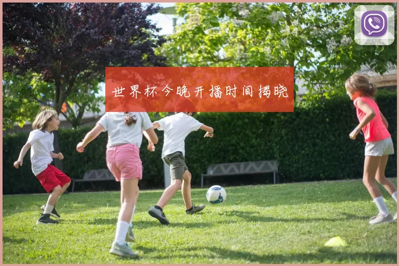 世界杯今晚开播时间揭晓