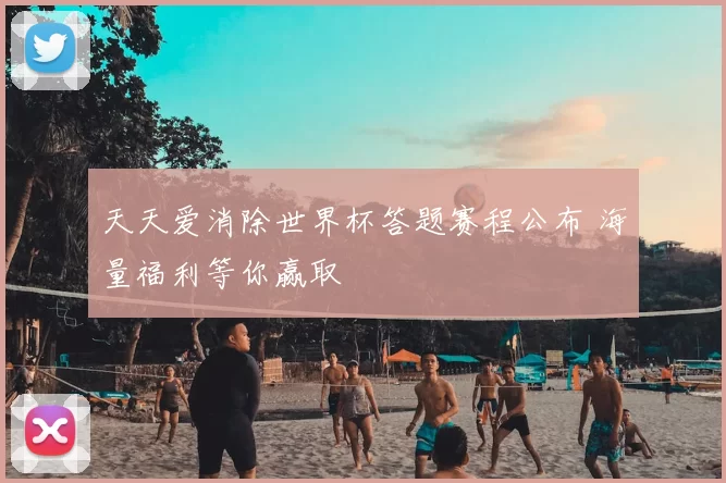 天天爱消除世界杯答题赛程公布 海量福利等你赢取