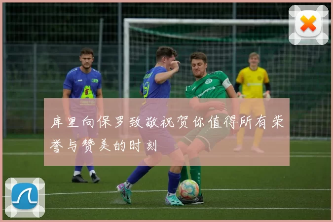库里向保罗致敬祝贺你值得所有荣誉与赞美的时刻