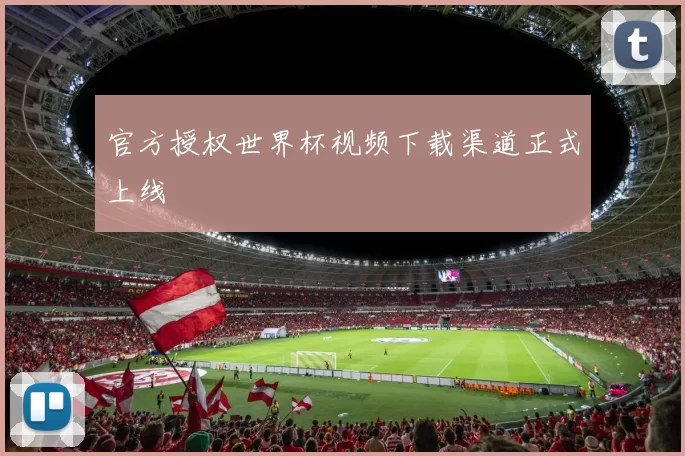 官方授权世界杯视频下载渠道正式上线