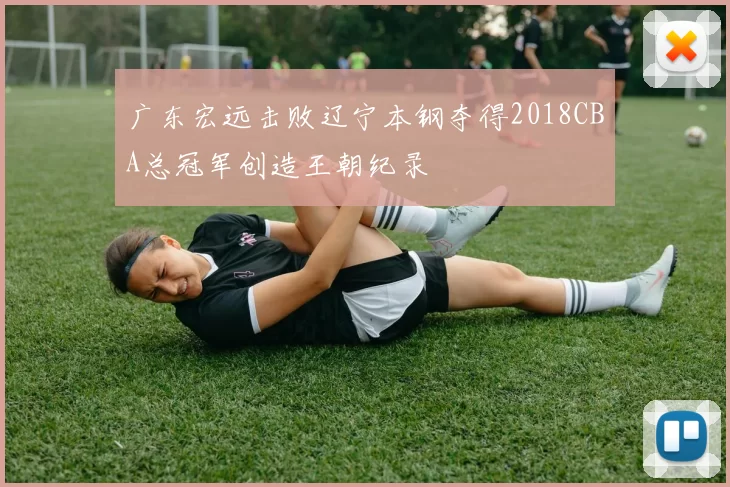 广东宏远击败辽宁本钢夺得2018CBA总冠军创造王朝纪录