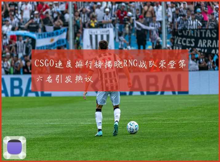CSGO速度排行榜揭晓RNG战队荣登第六名引发热议