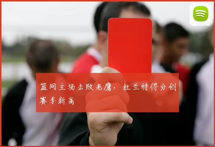 篮网主场击败老鹰，杜兰特得分创赛季新高