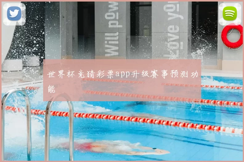 世界杯竞猜彩票app升级赛事预测功能