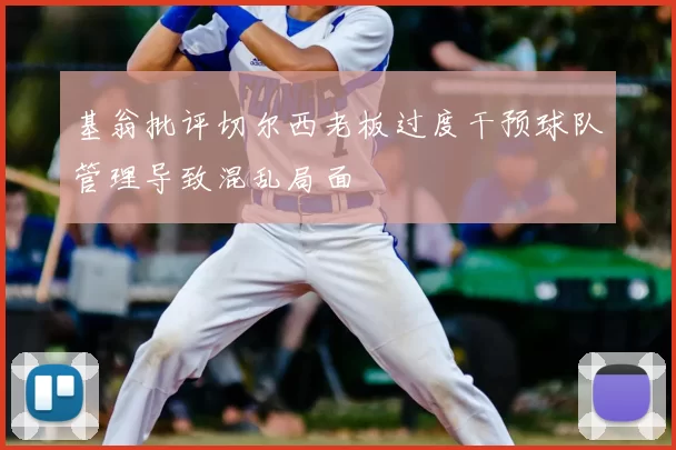 基翁批评切尔西老板过度干预球队管理导致混乱局面