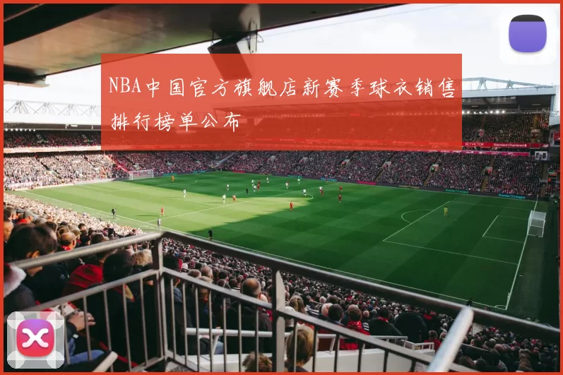 NBA中国官方旗舰店新赛季球衣销售排行榜单公布