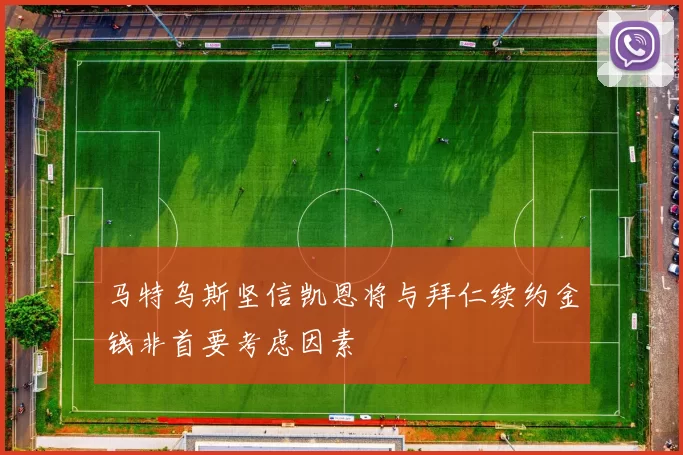 马特乌斯坚信凯恩将与拜仁续约金钱非首要考虑因素
