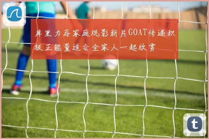 库里力荐家庭观影新片GOAT传递积极正能量适合全家人一起欣赏